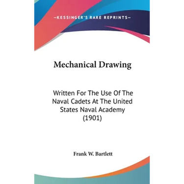 Mechanical Drawing: Written For The Use Of The Naval Cadets At The United States Naval Academy (1901)
