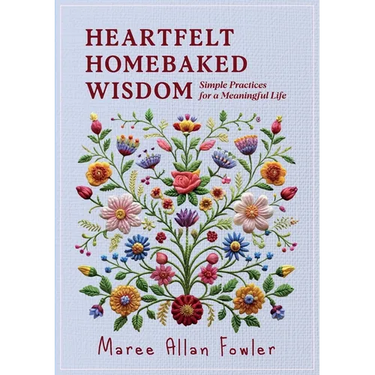Heartfelt Homebaked Wisdom: Simple Practices for a Meaningful Life