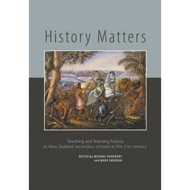 History Matters: Teaching and Learning History in New Zealand Secondary Schools in the 21st Century