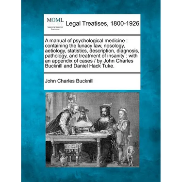 A manual of psychological medicine: containing the lunacy law, nosology, aetiology, statistics, description, diagnosis, pathology, and treatment of in