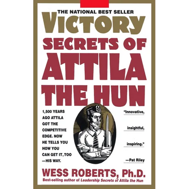 Victory Secrets of Attila the Hun: 1,500 Years Ago Attila Got the Competitive Edge. Now He Tells You How You Can Get It, Too--His Way