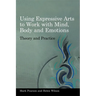 Using Expressive Arts to Work with Mind, Body and Emotions: Theory and Practice