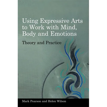 Using Expressive Arts to Work with Mind, Body and Emotions: Theory and Practice