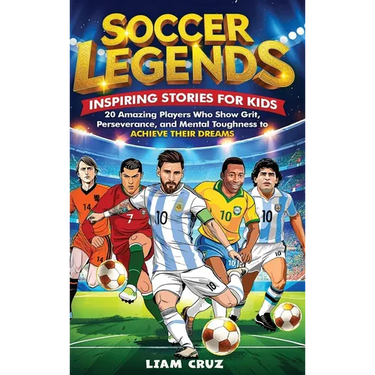 Soccer Legends for Kids: 20 Amazing Players Who Show Grit, Perseverance, and Mental Toughness to Achieve Their Dreams