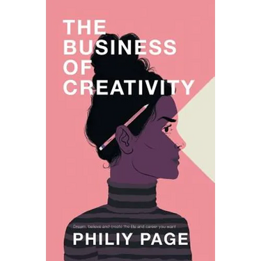 The Business of Creativity: Dream, Believe, and Create the Life and Career You Want