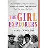 The Girl Explorers: The Untold Story of the Globetrotting Women Who Trekked, Flew, and Fought Their Way Around the World
