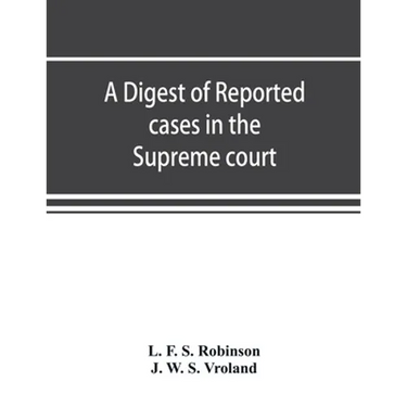 A digest of reported cases in the Supreme court, Court of insolvency, and Courts of mines of the state of Victoria, and appeals therefrom to the High