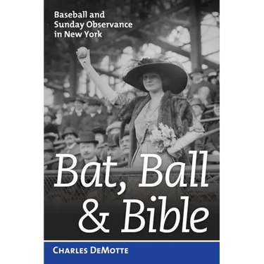 Bat, Ball, and Bible: Baseball and Sunday Observance in New York