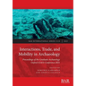 Interactions, Trade, and Mobility in Archaeology: Proceedings of the Graduate Archaeology Oxford (GAO) Conference 2021