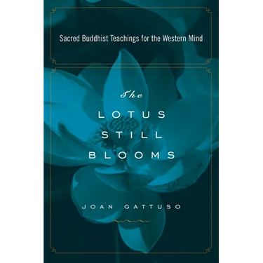 The Lotus Still Blooms: Sacred Buddhist Teachings for the Western Mind