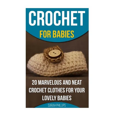 Crochet for Babies 20 Marvelous And Neat Crochet Clothes For Your Lovely Babies: (How To Crochet, Crochet Stitches, Tunisian Crochet, Crochet For Babi