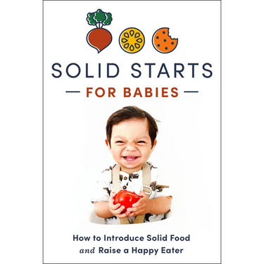 Solid Starts for Babies: How to Introduce Solid Food and Raise a Happy Eater