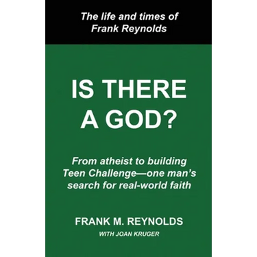 Is There a God?: The Life and Times of Frank Reynolds -- From atheist to building Teen Challenge--one man's search for real-world faith