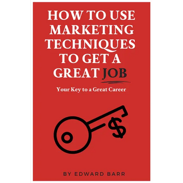 How to Use Marketing Techniques to Get a Great Job: Your Key to a Great Career