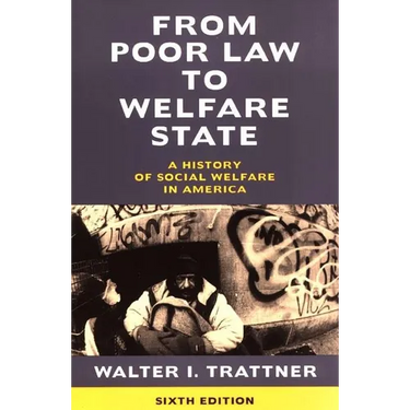 From Poor Law to Welfare State, 6th Edition: A History of Social Welfare in America
