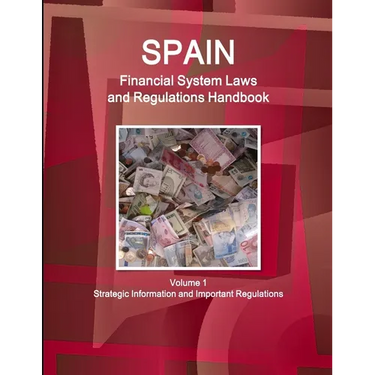 Spain Financial System Laws and Regulations Handbook Volume 1 Strategic Information and Selected Regulations