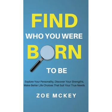 Find Who You Were Born to Be: Explore Your Personality, Discover Your Strengths, Make Better Life Choices Than Suit Your True Needs