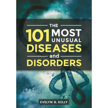 The 101 Most Unusual Diseases and Disorders