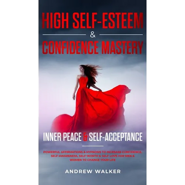 High Self-Esteem & Confidence Mastery: Inner Peace & Self Acceptance: Powerful Affirmations & Hypnosis to Increase Confidence, Self-Awareness, Self-Wo