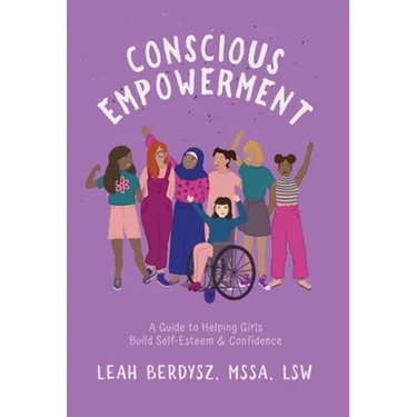 Conscious Empowerment: A Guide to Helping Girls Build Self-Esteem & Confidence