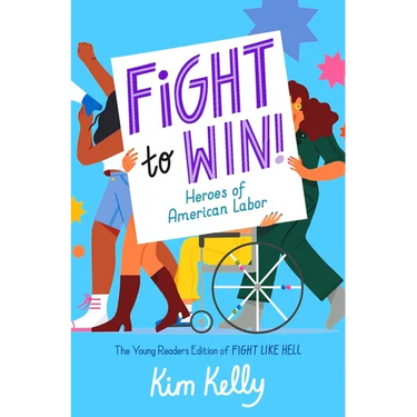 Fight to Win!: Heroes of American Labor (the Young Readers Edition of Fight Like Hell)