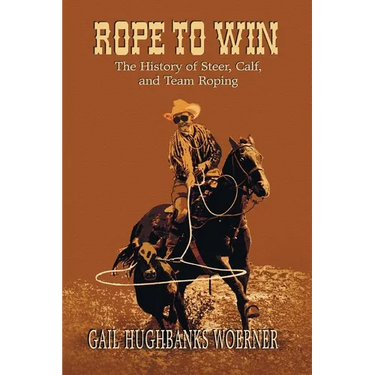 Rope to Win: The History of Steer, Calf, And, Team Roping