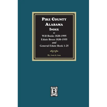 Pike County, Alabama Index to Will Books 1830-1995, Estate Boxes 1830-1955 and General Estate Books 1-25