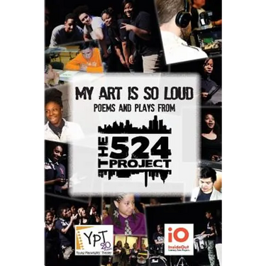 My Art is So Loud: Poems and Plays from The 524 Project