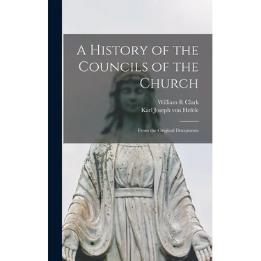 A History of the Councils of the Church: From the Original Documents