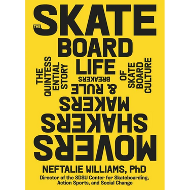 The Skateboard Life: Movers, Shakers, Makers & Rulebreakers: The Quintessential Story of Skateboard Culture