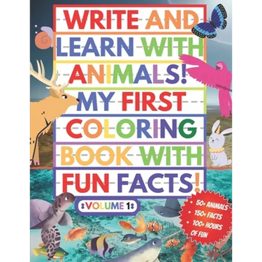 My First Coloring Book With Fun Facts! Write And Learn With Animals!: 100+ Pages Educational Coloring Book For Kids Aged 4-8 (Over 50 Animals to Disco