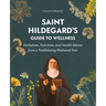 Saint Hildegard's Guide to Wellness: Herbalism, Nutrition, and Health Advice from a Trailblazing Medieval Nun