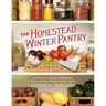 The Homestead Winter Pantry: Sustainable and Budget-Friendly Recipes to Prep, Preserve, and Store Food Year Round