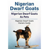 Nigerian Dwarf Goats. Nigerian Dwarf Goats As Pets. Nigerian Dwarf Goats Owners Guide.