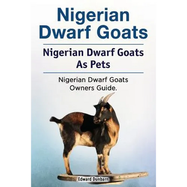 Nigerian Dwarf Goats. Nigerian Dwarf Goats As Pets. Nigerian Dwarf Goats Owners Guide.