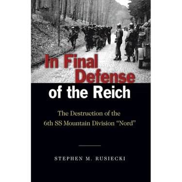 In Final Defense of the Reich: The Destruction of the 6th SS Mountain Divison Nord