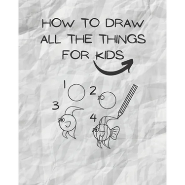 how to draw all the things for kids: drawing helper for kids - the ultimate guide for fast & simple learn ( kids from 3 to 12/13 )