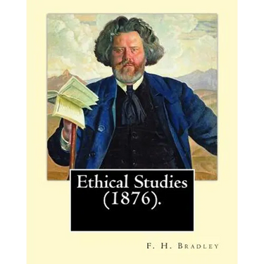 Ethical Studies (1876). By: F. H. Bradley: Francis Herbert Bradley OM (30 January 1846 - 18 September 1924) was a British idealist philosopher.