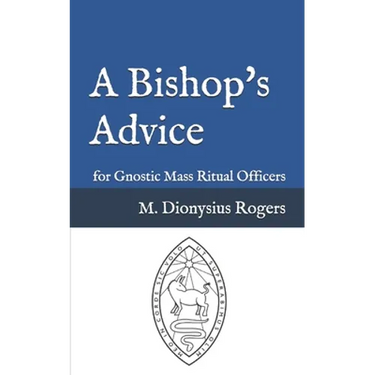 A Bishop's Advice: for Gnostic Mass Ritual Officers