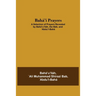 Bahá'Í Prayers: A Selection Of Prayers Revealed By Bahá'U'Lláh, The Báb, And 'Abdu'L-Bahá