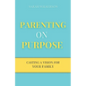 Parenting on Purpose: Casting a Vision For Your Family