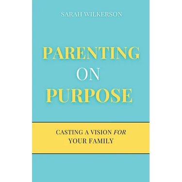 Parenting on Purpose: Casting a Vision For Your Family