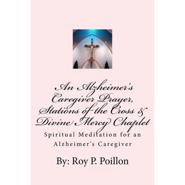 An Alzheimer's Caregiver Prayer, Stations of the Cross & Divine Mercy Chaplet: Spiritual Meditation for an Alzheimer's Caregiver