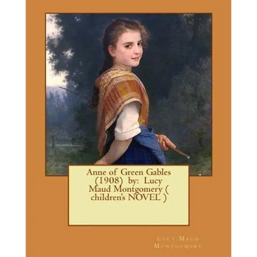 Anne of Green Gables (1908) by: Lucy Maud Montgomery ( children's NOVEL )