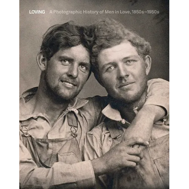 Loving: A Photographic History of Men in Love 1850s-1950s