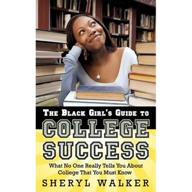 The Black Girl's Guide to College Success: What No One Really Tells You About College That You Must Know