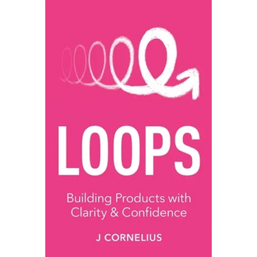 Loops: Building Products with Clarity & Confidence