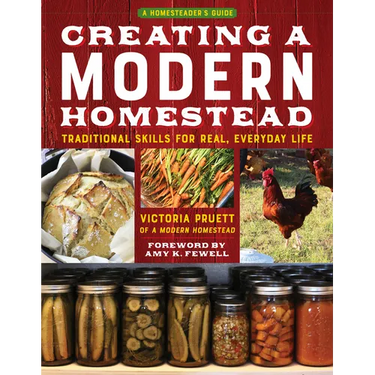 Creating a Modern Homestead: Traditional Skills for Real, Everyday Life