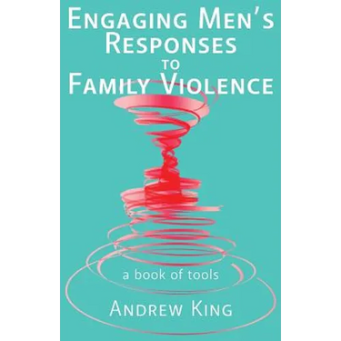 Engaging men's responses to family violence: A book of tools