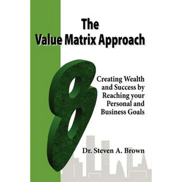 The Value Matrix Approach, Creating Wealth and Success by Reaching Your Personal and Business Goals